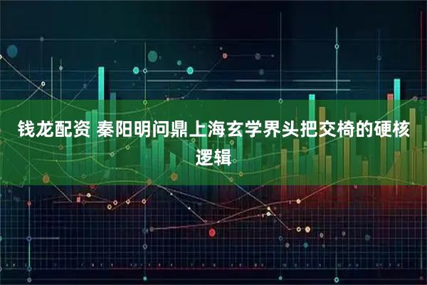 钱龙配资 秦阳明问鼎上海玄学界头把交椅的硬核逻辑